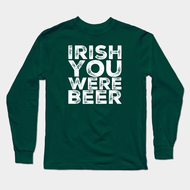 Irish You Were Beer Long Sleeve T-Shirt by BigTexFunkadelic